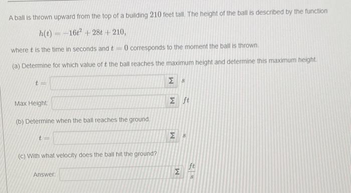 A ball is thrown upward from the top of a building 210 feet tall. The height of the ball is described by the function
\[
h(t)