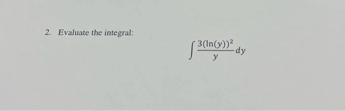 2. Evaluate the integral: \[ \int \frac{3(\ln (y))^{2}}{y} d y \]