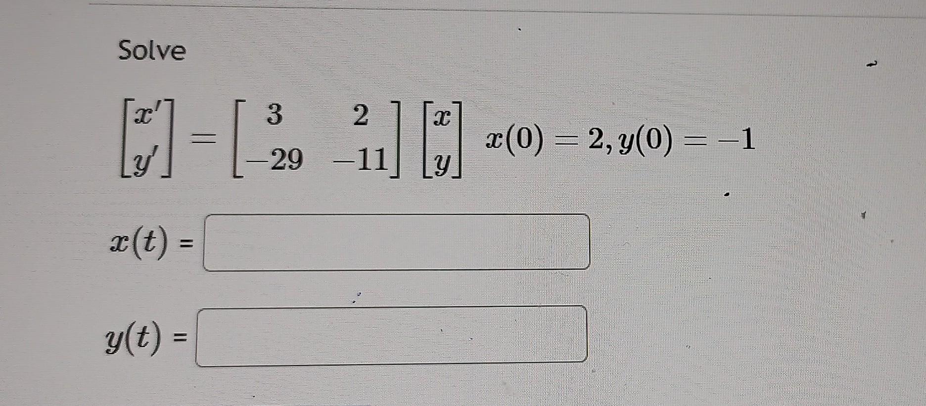 Solve \[ \begin{array}{l} {\left[\begin{array}{l} x^{\prime} \\ y^{\prime} \end{array}\right]=\left[\begin{array}{cc} 3 & 2 \