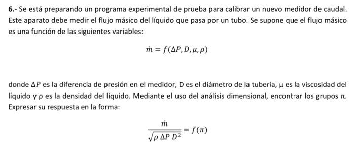 6.- Se está preparando un programa experimental de prueba para calibrar un nuevo medidor de caudal. Este aparato debe medir e