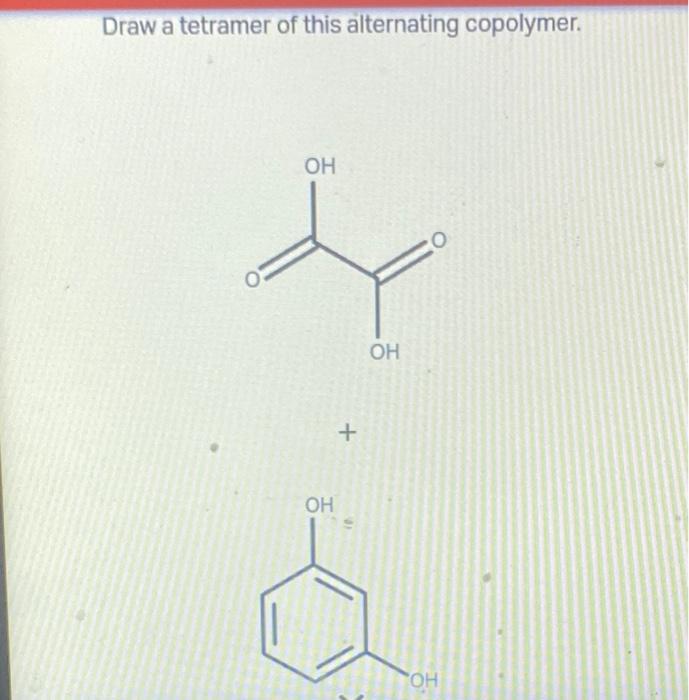 [Solved] Draw a tetramer of this alternating copolymer.