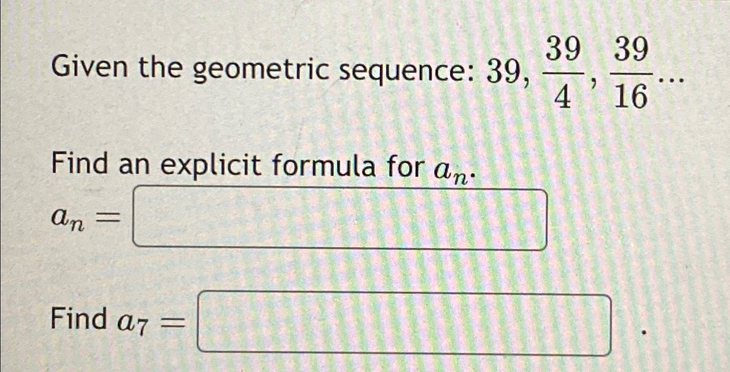 Solved Given the geometric sequence: 39,394,3916dotsFind an | Chegg.com