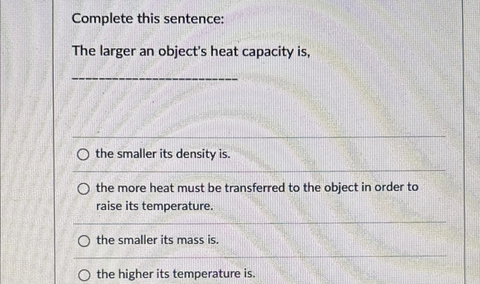Solved Complete this sentenceThe larger an object's heat