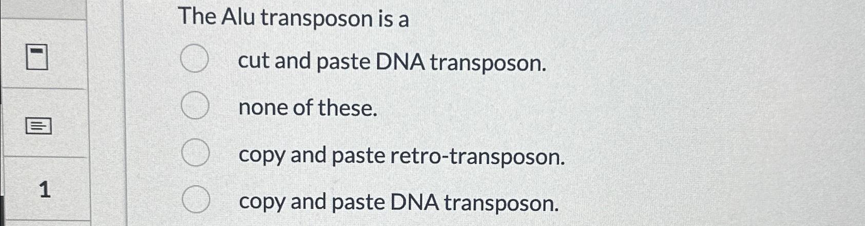 Solved The Alu transposon is acut and paste DNA | Chegg.com