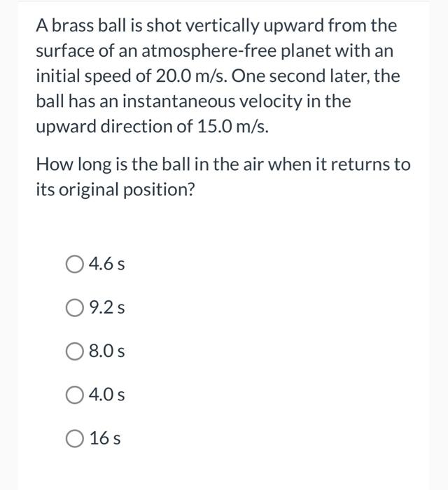 Solved A brass ball is shot vertically upward from the