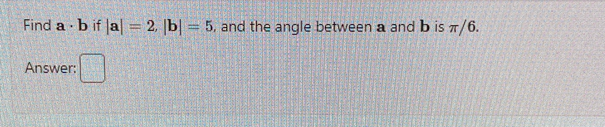 Solved Find A*b ﻿if |a|=2,|b|=5, ﻿and The Angle Between A | Chegg.com