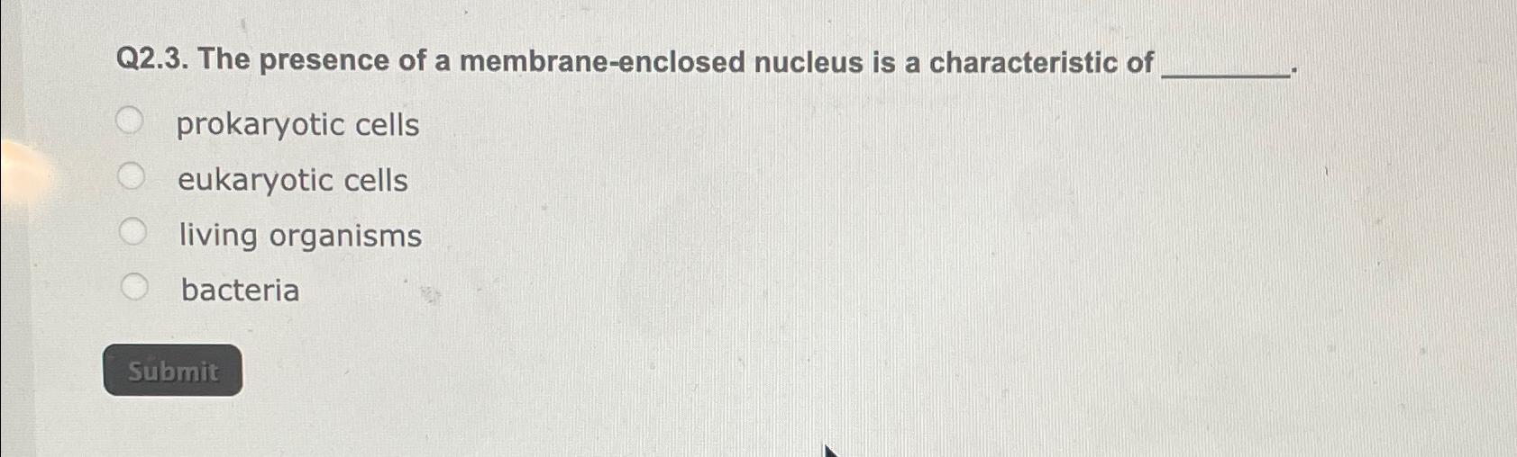 Solved Q2.3. ﻿The Presence Of A Membrane-enclosed Nucleus Is | Chegg.com