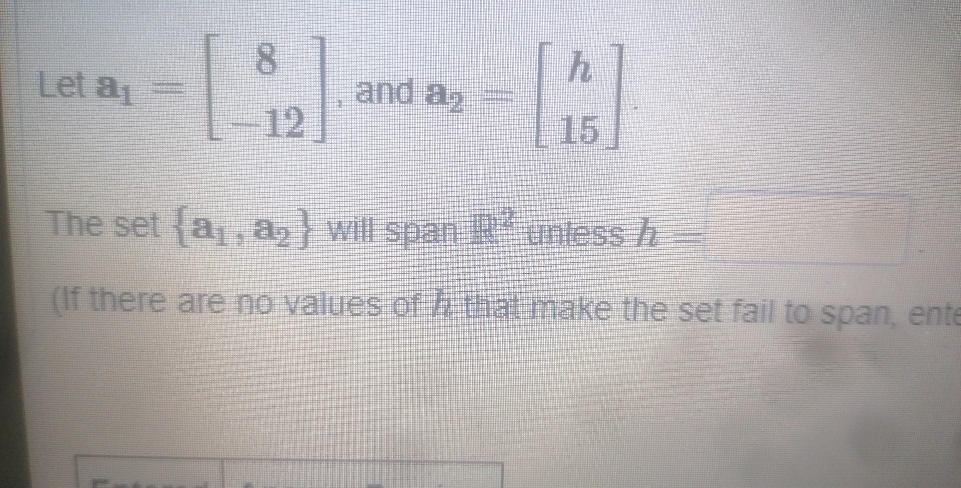 Solved Let A1=[8−12], And A2=[h15] The Set {a1,a2} Will Span | Chegg.com