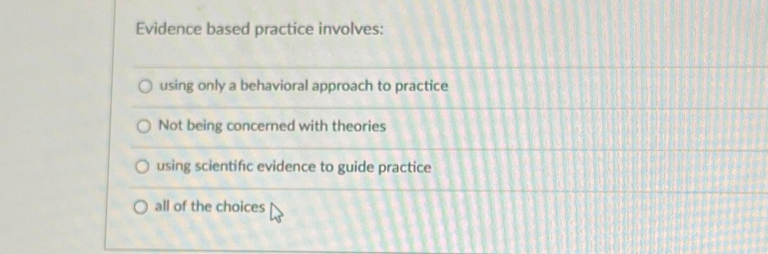 Solved Evidence Based Practice Involves:using Only A | Chegg.com