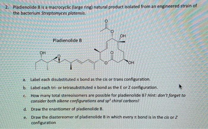 Pladienolide B is a macrocyclic (large ring) natural product isolated from an engineered strain of the bacterium Streptomyces