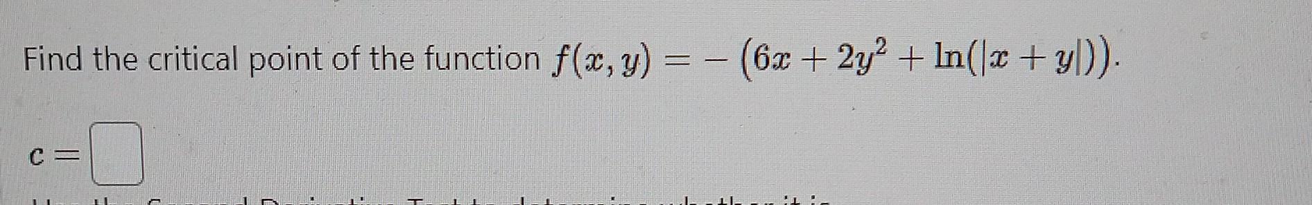 Find the critical point of the function \( f(x, y)=-\left(6 x+2 y^{2}+\ln (|x+y|)\right) \).