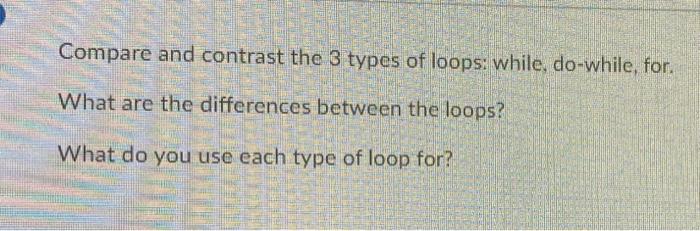 Solved Compare and contrast the 3 types of loops: while, | Chegg.com