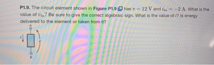Solved P1.9. The circuit element shown in Figure P1.9 has v | Chegg.com