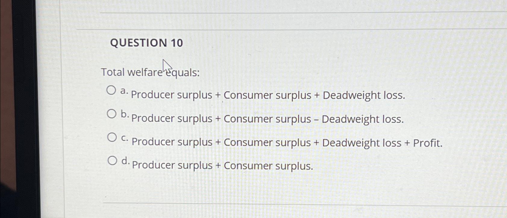 Solved QUESTION 10Total welfare equalsa. ﻿Producer surplus