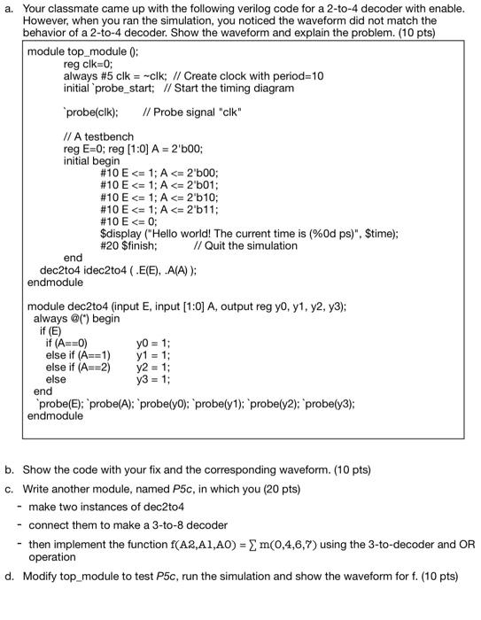 a. Your classmate came up with the following verilog code for a 2-to-4 decoder with enable. However, when you ran the simulat