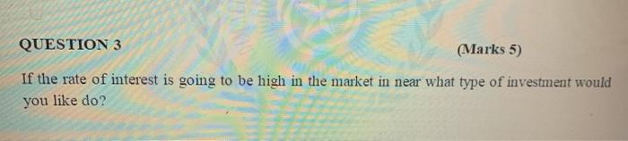 Solved QUESTION 3 (Marks 5) If the rate of interest is going | Chegg.com