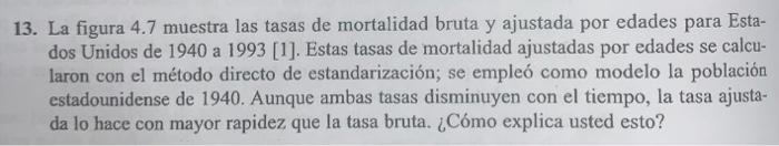 3. La figura 4.7 muestra las tasas de mortalidad bruta y ajustada por edades para Estados Unidos de 1940 a 1993 [1]. Estas ta