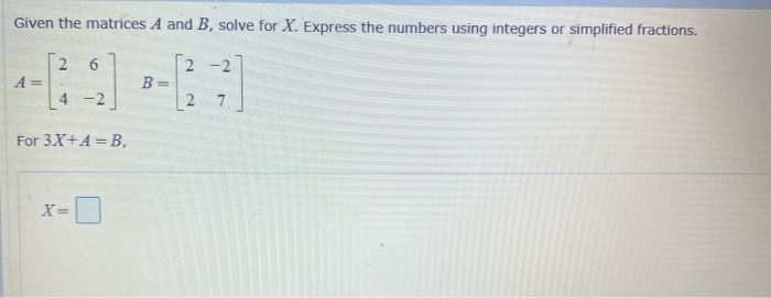 Solved Given the matrices A and B, solve for X. Express the | Chegg.com