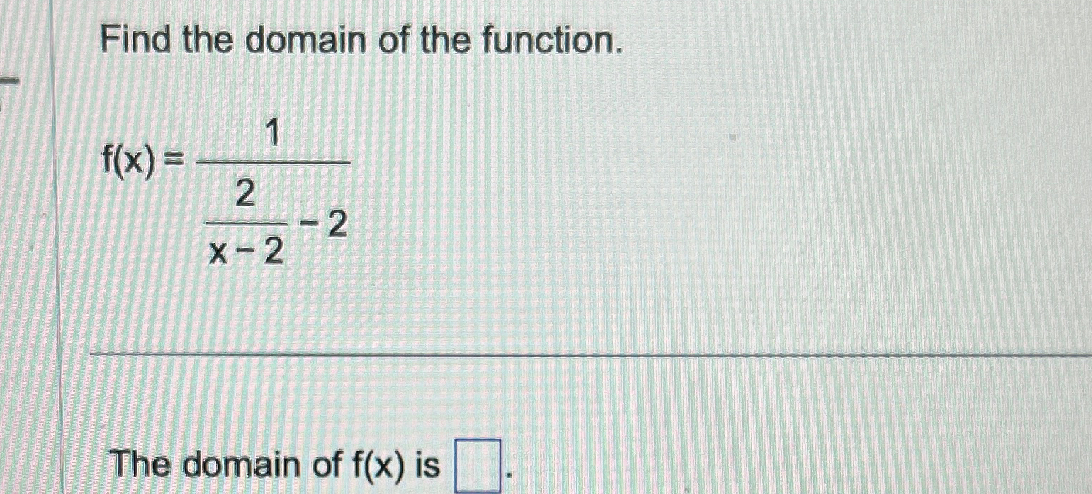 Solved Find the domain of the function.f(x)=12x-2-2The | Chegg.com