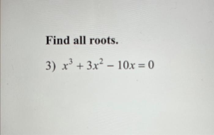 Solved Find All Roots 3 X3 3x2 10x 0 Chegg