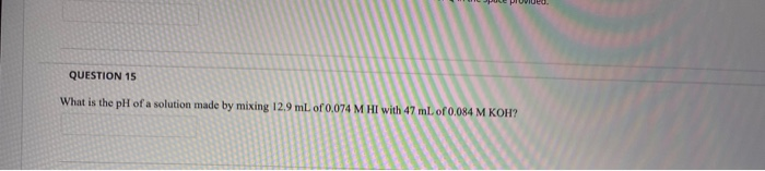 Solved QUESTION 15 What is the pH of a solution made by | Chegg.com