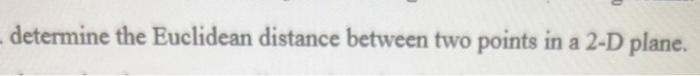 Solved determine the Euclidean distance between two points | Chegg.com