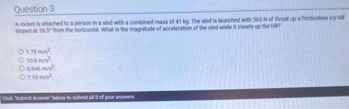 A rocket is attached to a person in a sled with a combined mass of \( 41 \mathrm{~kg} \). The sled is launched with \( 363 \m