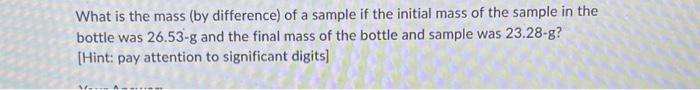 Solved What is the mass (by difference) of a sample if the | Chegg.com