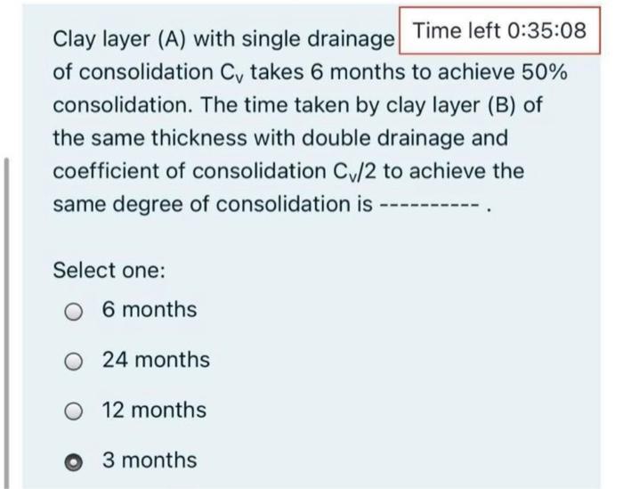 Clay layer (A) with single drainage of consolidation \( C_{v} \) takes 6 months to achieve \( 50 \% \) consolidation. The tim