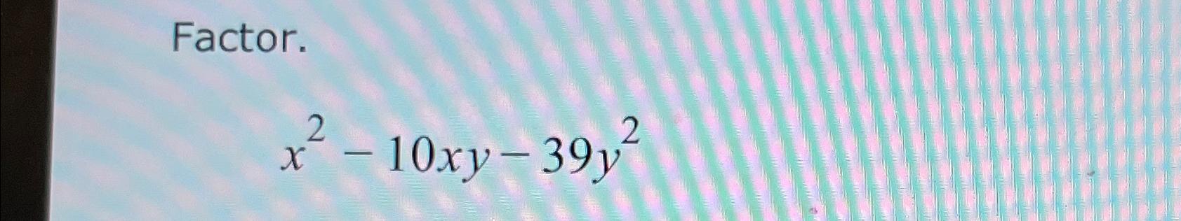 solved-factor-x2-10xy-39y2-chegg