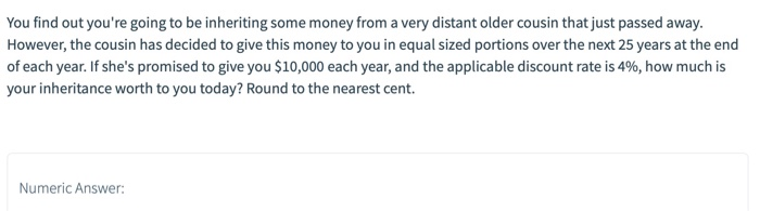 You find out youre going to be inheriting some money from a very distant older cousin that just passed away. however, the co