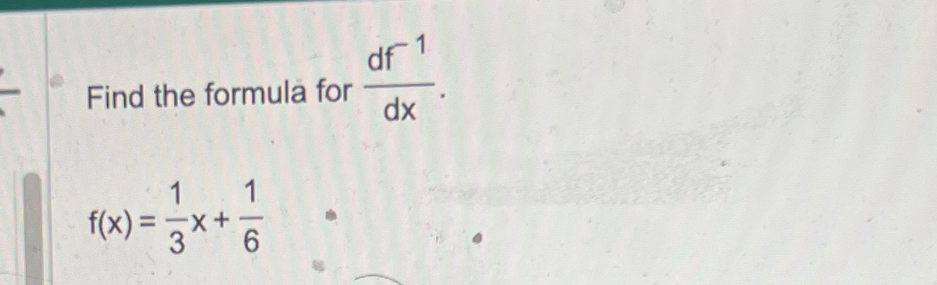 Solved Find the formula for df-1dxf(x)=13x+16 | Chegg.com