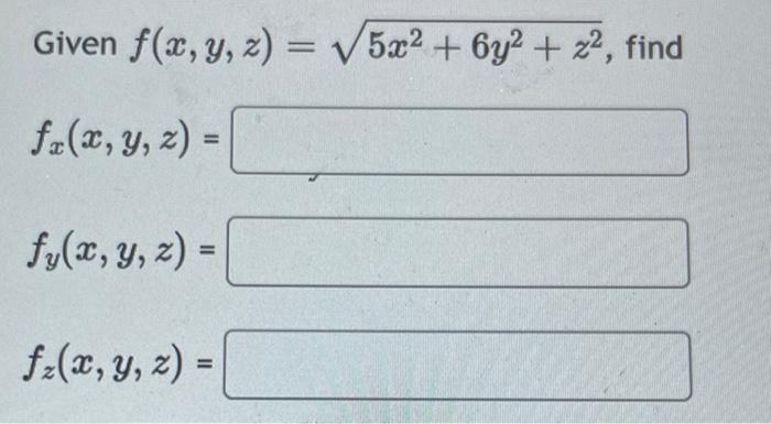 Given \( f(x, y, z)=\sqrt{5 x^{2}+6 y^{2}+z^{2}} \) \[ f_{x}(x, y, z)= \] \[ f_{y}(x, y, z)= \] \[ f_{z}(x, y, z)= \]