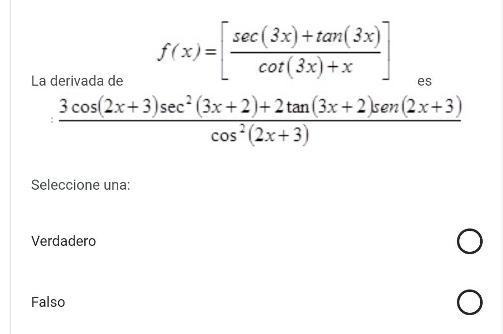 \[ f(x)=\left[\frac{\sec (3 x)+\tan (3 x)}{\cot (3 x)+x}\right] \] es La derivada de \[ \frac{3 \cos (2 x+3) \sec ^{2}(3 x+2)