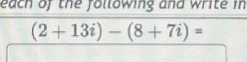 Solved (2+13i)-(8+7i)= | Chegg.com