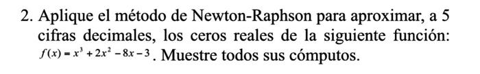 2. Aplique el método de Newton-Raphson para aproximar, a 5 cifras decimales, los ceros reales de la siguiente función: \( f(x