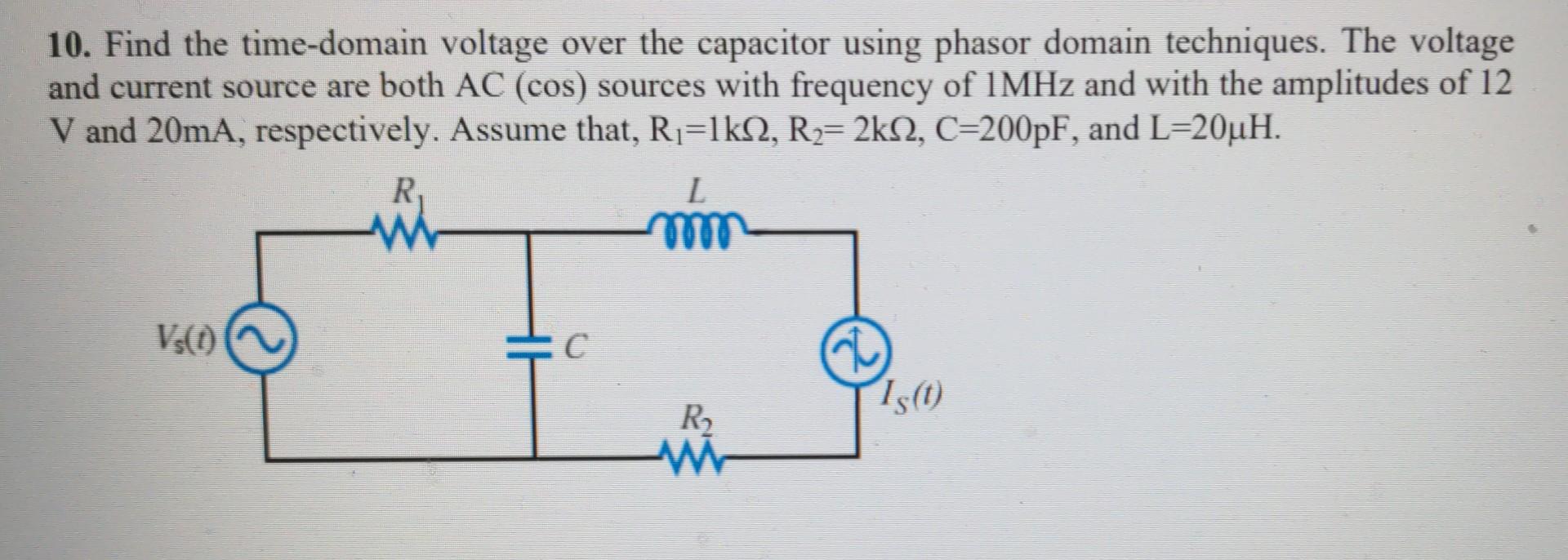 10. Find the time-domain voltage over the capacitor using phasor domain techniques. The voltage and current source are both \