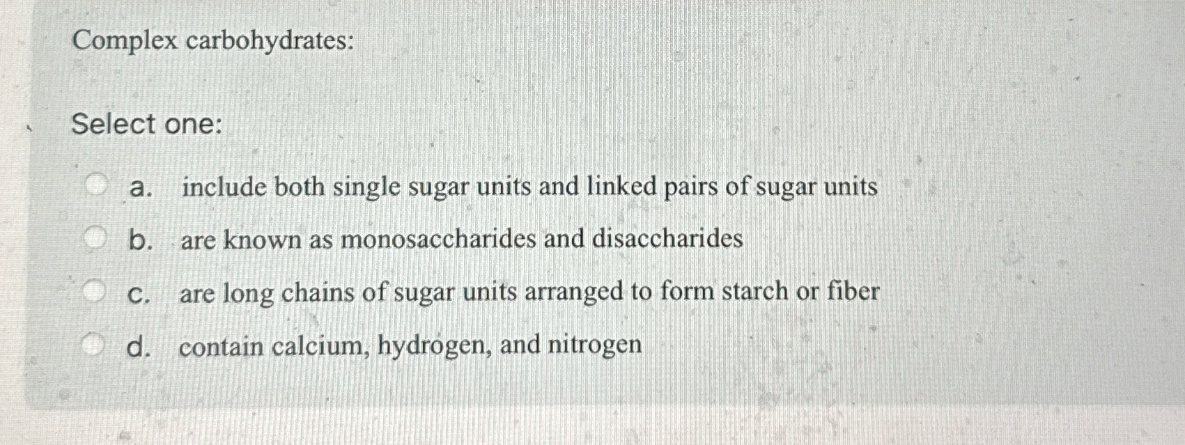 Solved Complex carbohydrates:Select one:a. ﻿include both | Chegg.com
