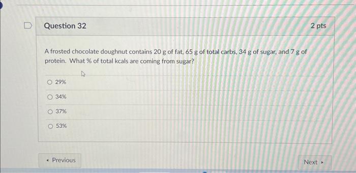 A frosted chocolate doughnut contains \( 20 \mathrm{~g} \) of fat, \( 65 \mathrm{~g} \) of total carbs, \( 34 \mathrm{~g} \)