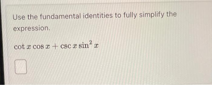 Solved Use the fundamental identities to fully simplify the | Chegg.com