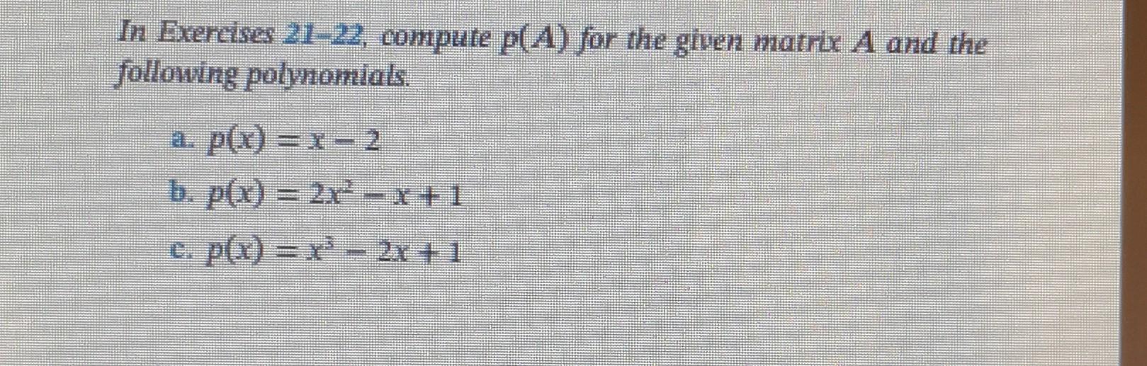 Solved In Exercises 21−22, compute p(A) for the given matrix | Chegg.com