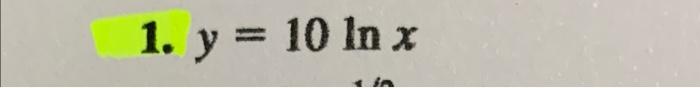 Solved 1. y = 10 In x | Chegg.com