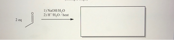 Solved 1) NaOH H2O 2) H+/H,O / heat 2 eq | Chegg.com