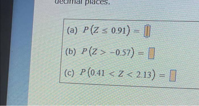 (a) \( P(Z \leq 0.91)= \) (b) \( P(Z>-0.57)= \) (c) \( P(0.41<Z<2.13)= \)