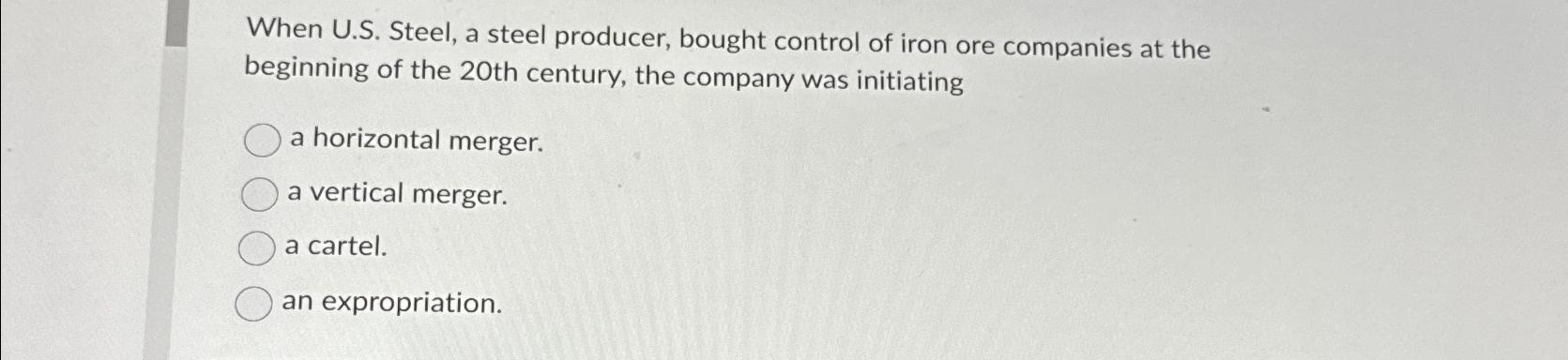 Solved When U.S. ﻿Steel, a steel producer, bought control of | Chegg.com