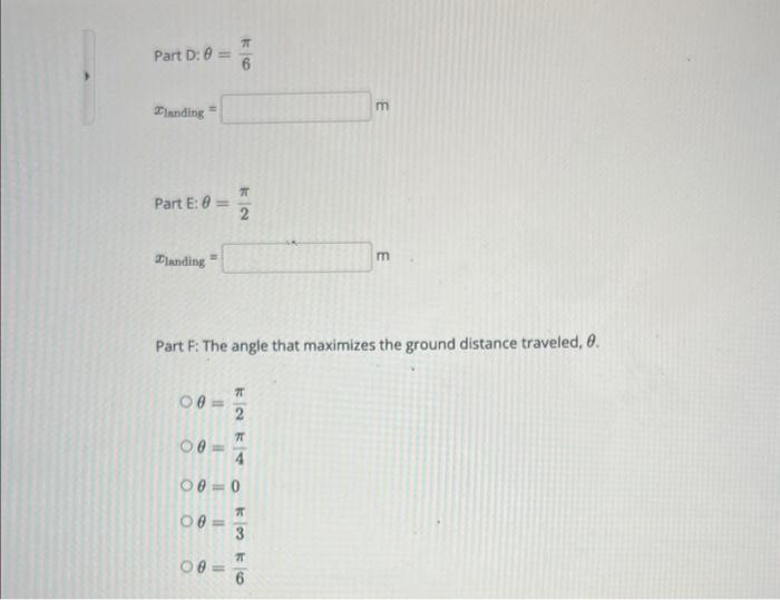 Part D: \( \theta=\frac{\pi}{6} \)
\( x_{\text {landing }}= \)
\( \operatorname{Part} \mathrm{E}: \theta=\frac{\pi}{2} \)
\( 