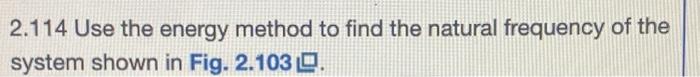 Solved 2.114 Use the energy method to find the natural | Chegg.com