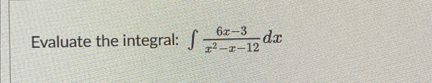 Solved Evaluate The Integral ∫﻿﻿6x 3x2 X 12dx 6938