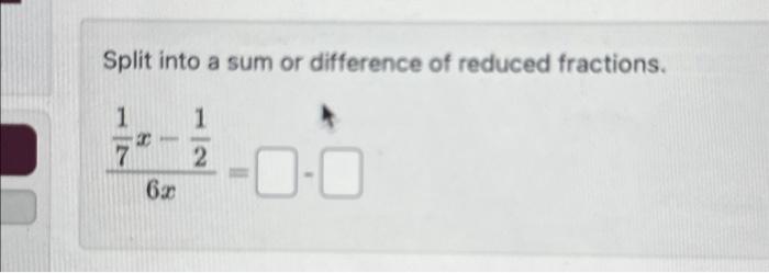 Solved Split Into A Sum Or Difference Of Reduced Fractions. | Chegg.com