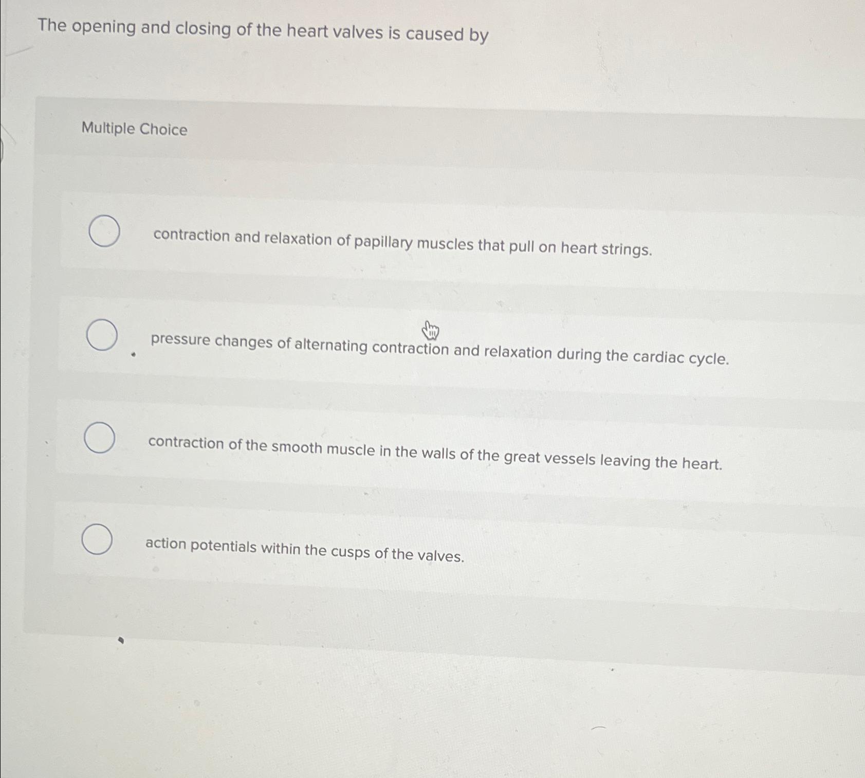 Solved The opening and closing of the heart valves is caused | Chegg.com